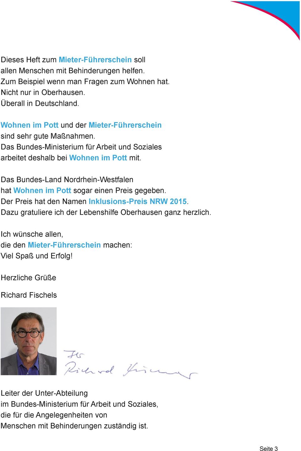 Das Bundes-Land Nordrhein-Westfalen hat Wohnen im Pott sogar einen Preis gegeben. Der Preis hat den Namen Inklusions-Preis NRW 2015. Dazu gratuliere ich der Lebenshilfe Oberhausen ganz herzlich.