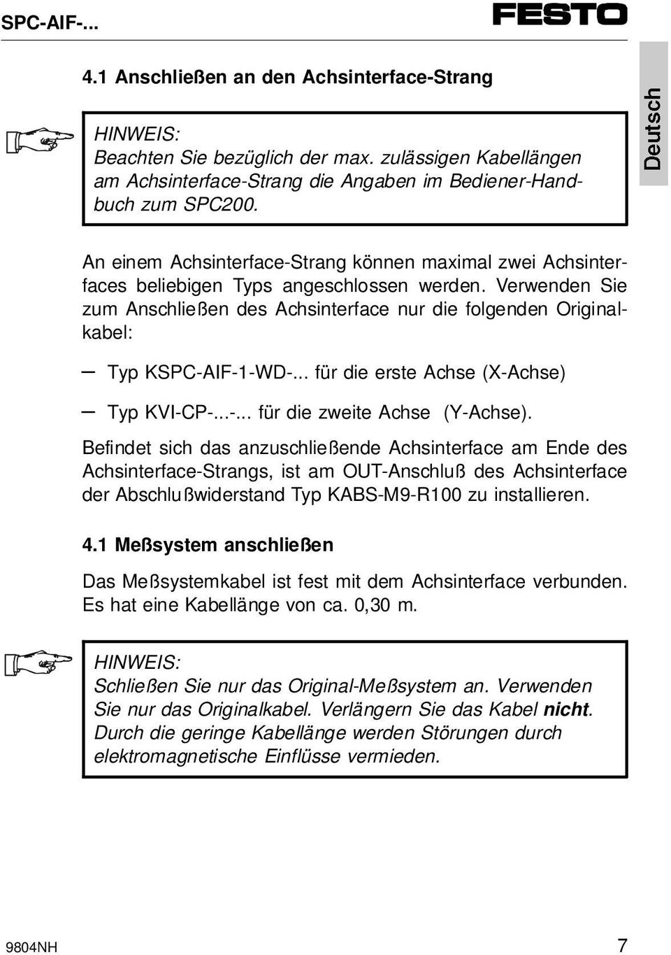 Verwenden Sie zum Anschließen des Achsinterface nur die folgenden Originalkabel: Typ KSPC-AIF--WD-... für die erste Achse (X-Achse) Typ KVI-CP-...-... für die zweite Achse (Y-Achse).