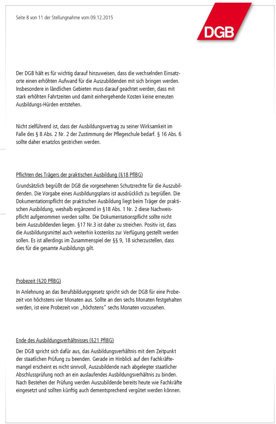 Nicht zielführend ist, dass der Ausbildungsvertrag zu seiner Wirksamkeit im Falle des 8 Abs. 2 Nr. 2 der Zustimmung der Pflegeschule bedarf. 16 Abs. 6 sollte daher ersatzlos gestrichen werden.