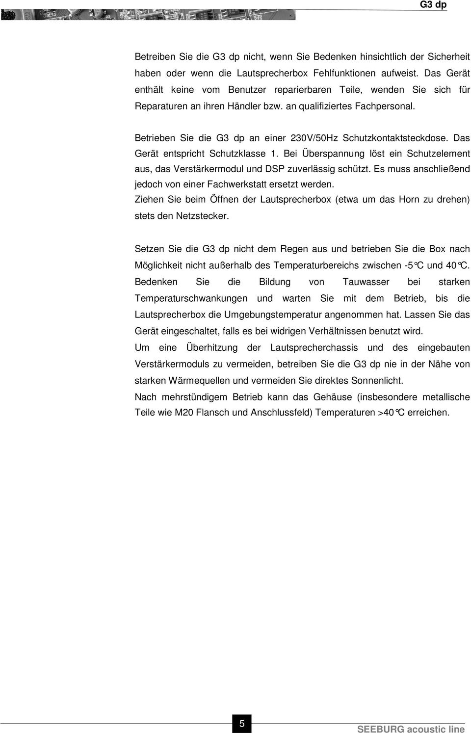 Betrieben Sie die G3 dp an einer 230V/50Hz Schutzkontaktsteckdose. Das Gerät entspricht Schutzklasse 1. Bei Überspannung löst ein Schutzelement aus, das Verstärkermodul und DSP zuverlässig schützt.