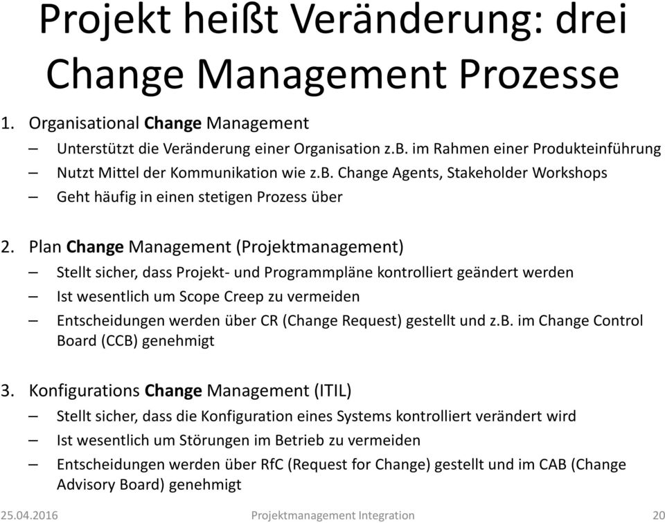 Plan Change Management (Projektmanagement) Stellt sicher, dass Projekt- und Programmpläne kontrolliert geändert werden Ist wesentlich um Scope Creep zu vermeiden Entscheidungen werden über CR (Change