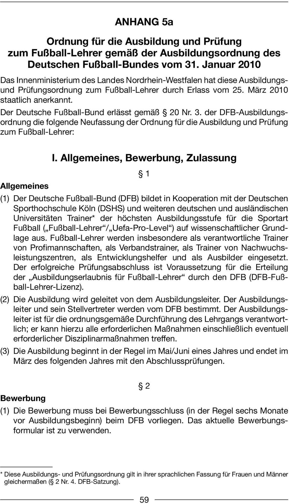 Der Deutsche Fußball-Bund erlässt gemäß 20 Nr. 3. der DFB-Ausbildungsordnung die folgende Neufassung der Ordnung für die Ausbildung und Prüfung zum Fußball-Lehrer: Allgemeines I.