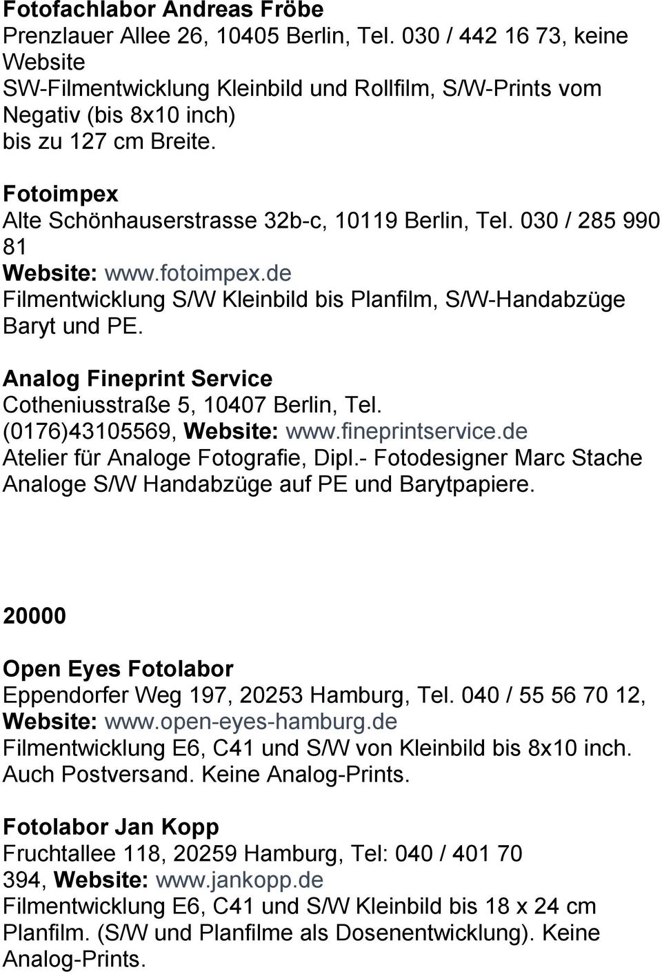 030 / 285 990 81 Website: www.fotoimpex.de Filmentwicklung S/W Kleinbild bis Planfilm, S/W-Handabzüge Baryt und PE. Analog Fineprint Service Cotheniusstraße 5, 10407 Berlin, Tel.