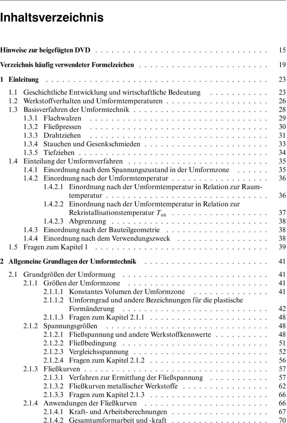 .. 30 1.3.3 Drahtziehen... 31 1.3.4 Stauchen und Gesenkschmieden... 33 1.3.5 Tiefziehen... 34 1.4 Einteilung der Umformverfahren... 35 1.4.1 Einordnung nach dem Spannungszustand in der Umformzone.