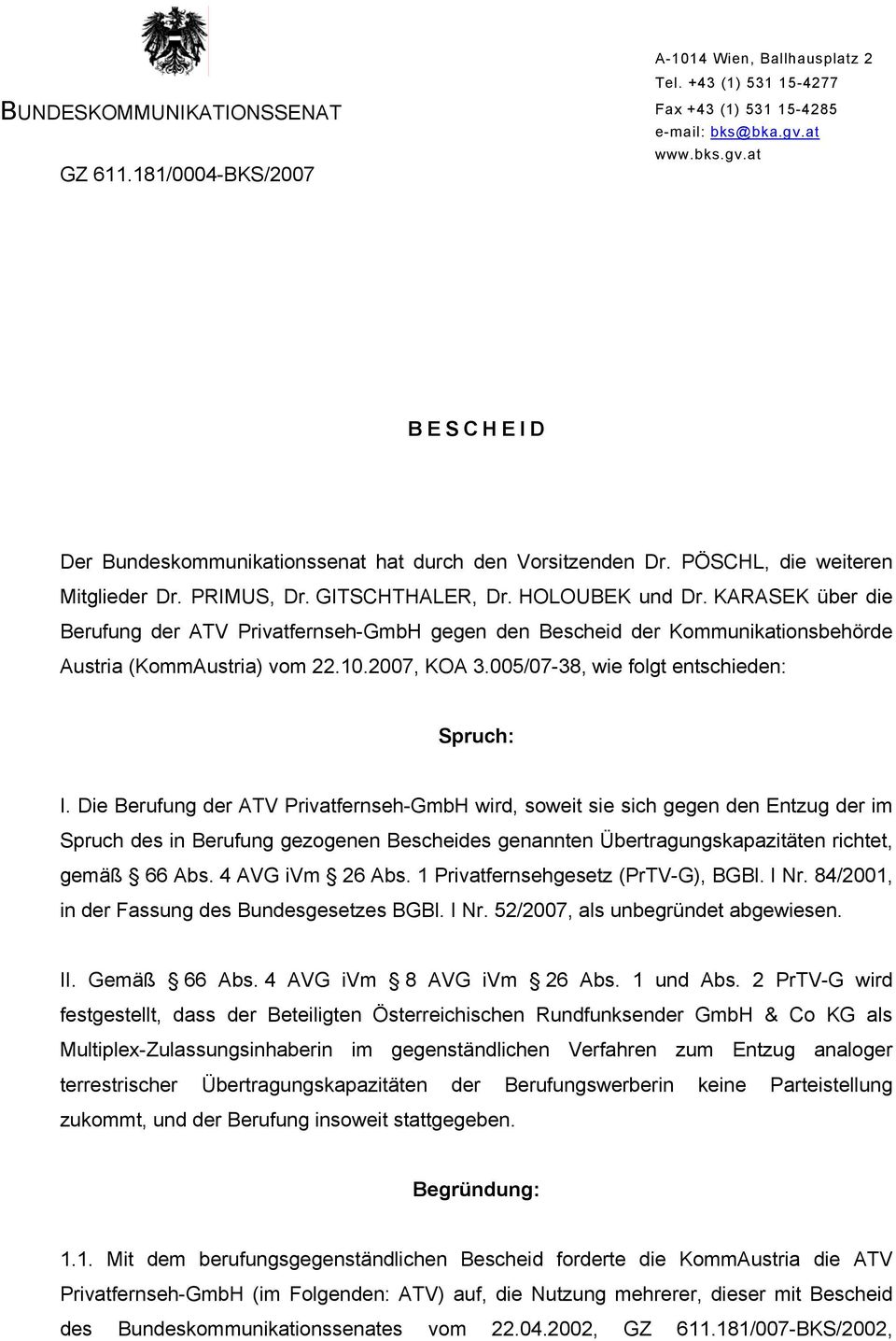 KARASEK über die Berufung der ATV Privatfernseh-GmbH gegen den Bescheid der Kommunikationsbehörde Austria (KommAustria) vom 22.10.2007, KOA 3.005/07-38, wie folgt entschieden: Spruch: I.