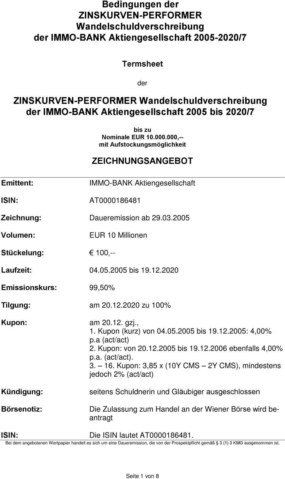 2005 Volumen: EUR 10 Millionen Stückelung: 100,-- Laufzeit: 04.05.2005 bis 19.12.2020 Emissionskurs: 99,50% Tilgung: am 20.12.2020 zu 100% Kupon: Kündigung: Börsenotiz: am 20.12. gzj., 1.