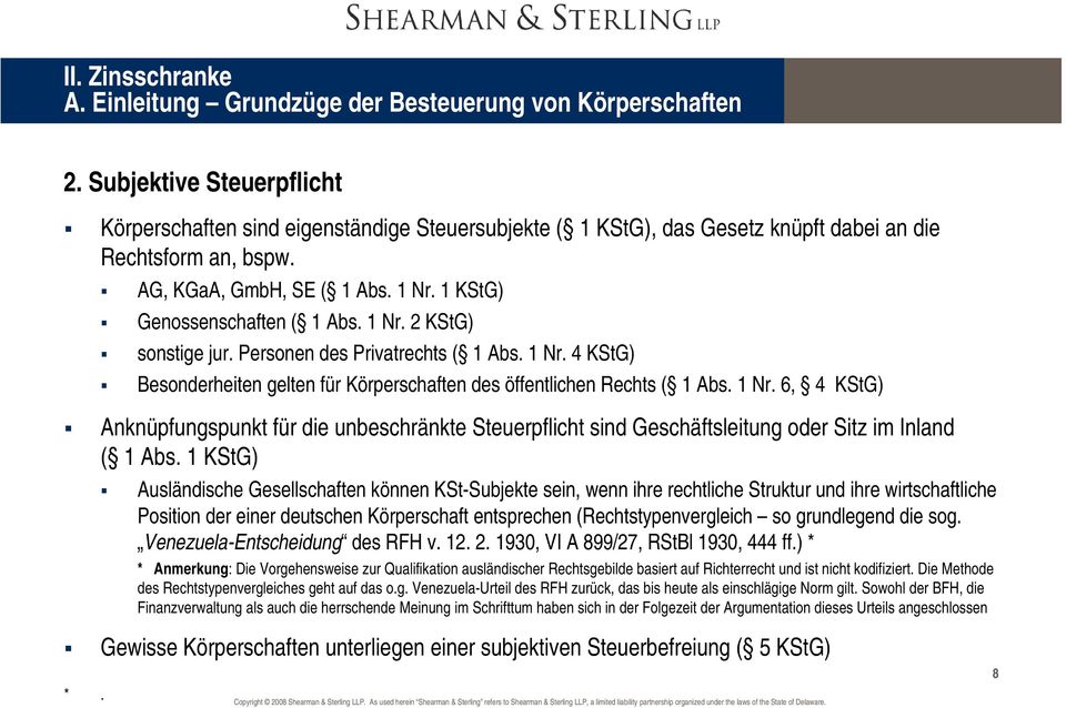 1 KStG) Genossenschaften ( 1 Abs. 1 Nr. 2 KStG) sonstige jur. Personen des Privatrechts ( 1 Abs. 1 Nr. 4 KStG) Besonderheiten gelten für Körperschaften des öffentlichen Rechts ( 1 Abs. 1 Nr. 6, 4 KStG) Anknüpfungspunkt für die unbeschränkte Steuerpflicht sind Geschäftsleitung oder Sitz im Inland ( 1 Abs.