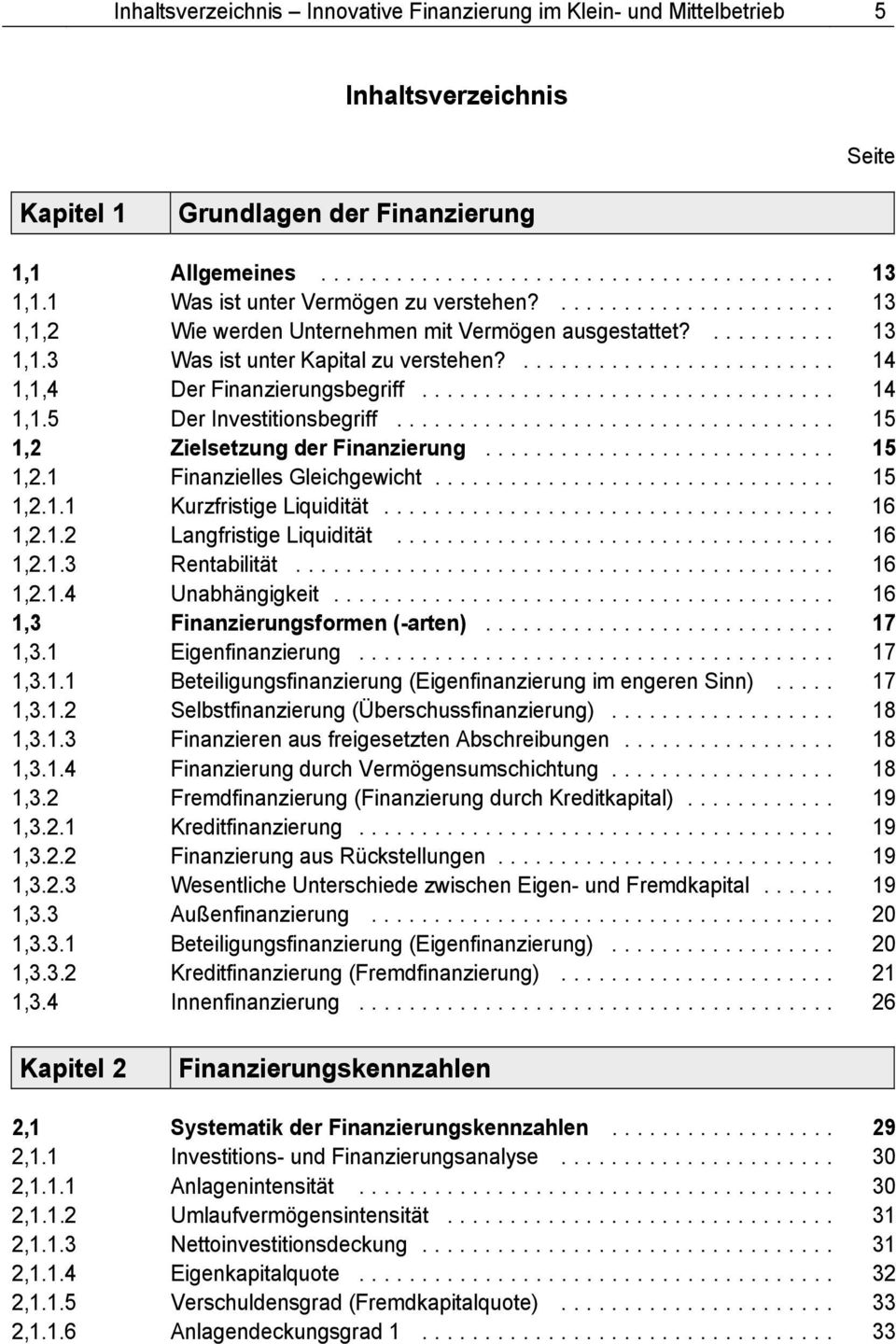 .. 15 1,2 Zielsetzung der Finanzierung... 15 1,2.1 Finanzielles Gleichgewicht... 15 1,2.1.1 Kurzfristige Liquidität... 16 1,2.1.2 Langfristige Liquidität... 16 1,2.1.3 Rentabilität... 16 1,2.1.4 Unabhängigkeit.