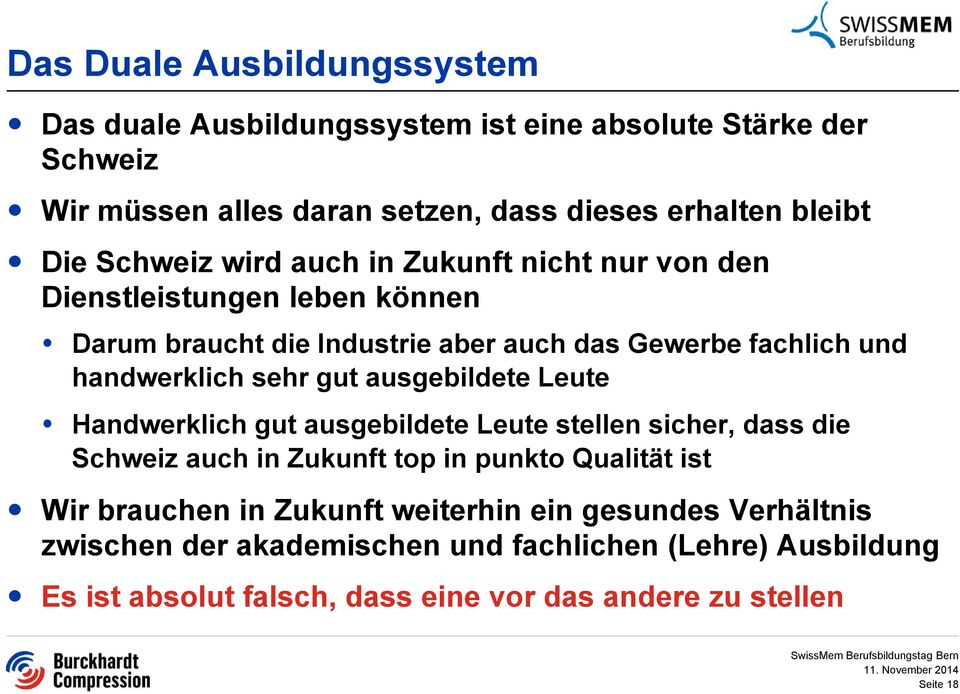 gut ausgebildete Leute Handwerklich gut ausgebildete Leute stellen sicher, dass die Schweiz auch in Zukunft top in punkto Qualität ist Wir brauchen in Zukunft