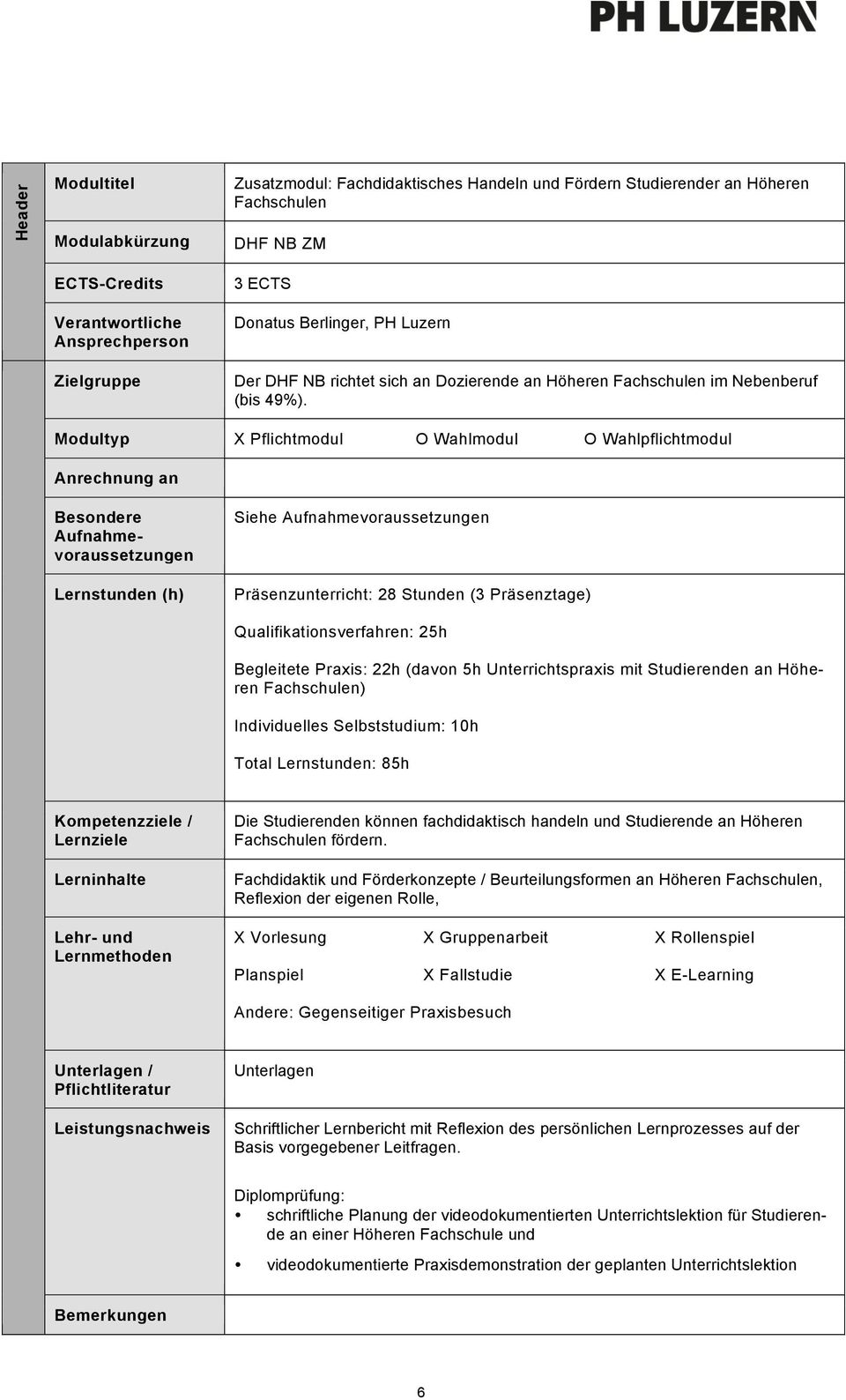 Modultyp X Pflichtmodul O Wahlmodul O Wahlpflichtmodul Anrechnung an Besondere Aufnahmevoraussetzungen Lernstunden (h) Siehe Aufnahmevoraussetzungen Präsenzunterricht: 8 Stunden (3 Präsenztage)