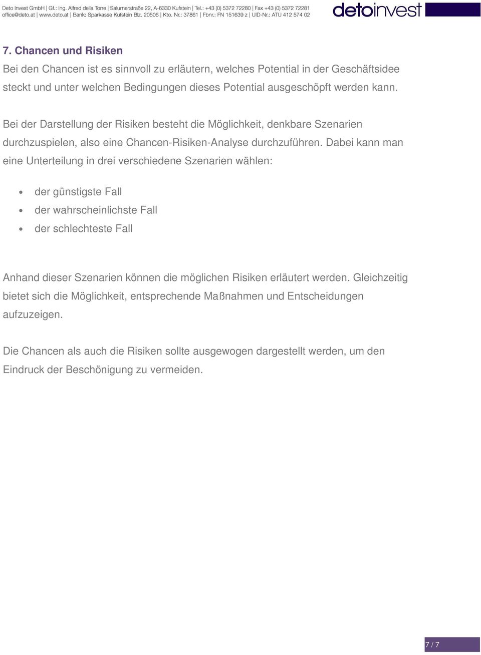 Dabei kann man eine Unterteilung in drei verschiedene Szenarien wählen: der günstigste Fall der wahrscheinlichste Fall der schlechteste Fall Anhand dieser Szenarien können die möglichen