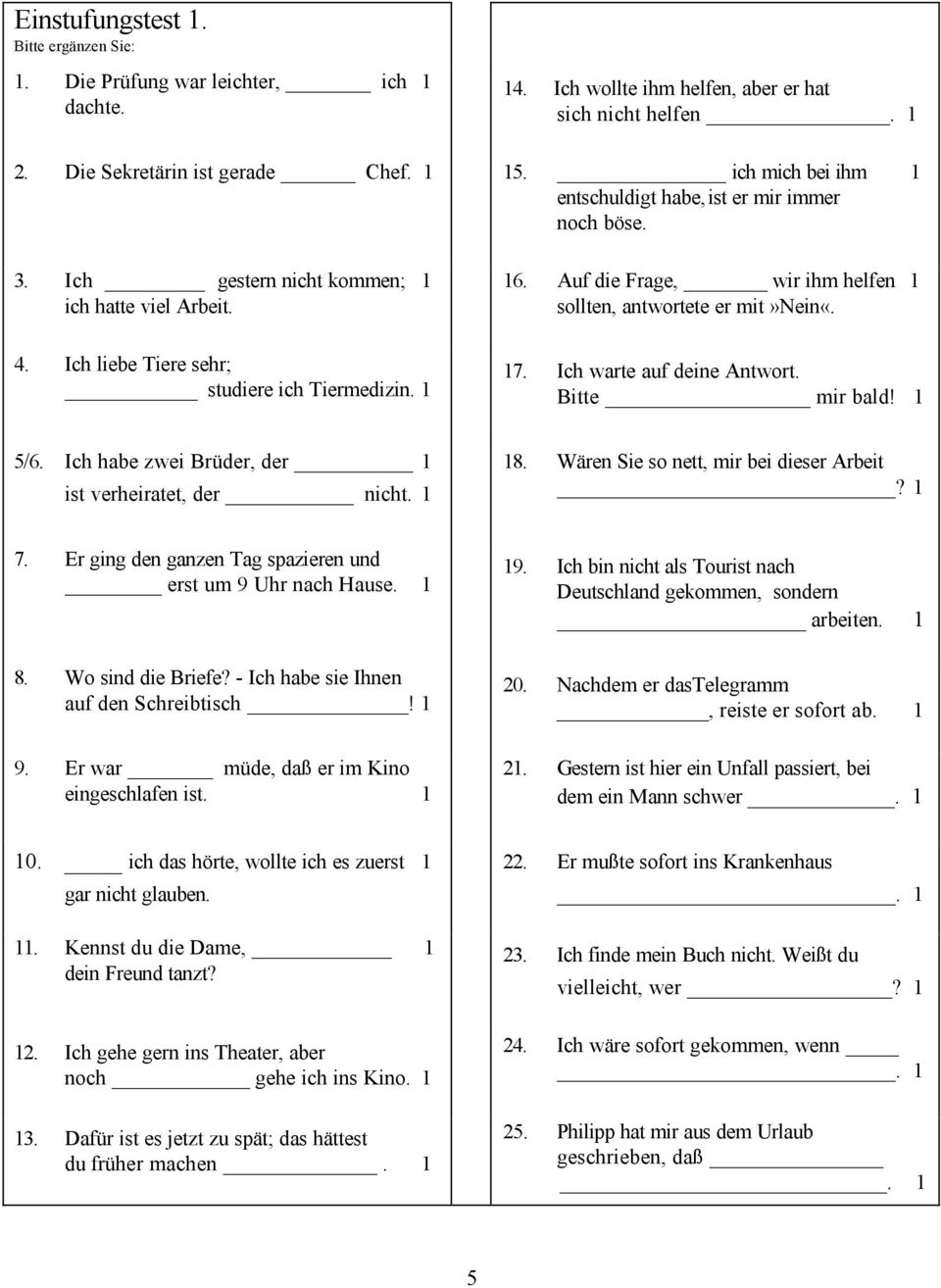 Ich liebe Tiere sehr; studiere ich Tiermedizin. 1 17. Ich warte auf deine Antwort. Bitte mir bald! 1 5/6. Ich habe zwei Brüder, der 1 ist verheiratet, der nicht. 1 18.