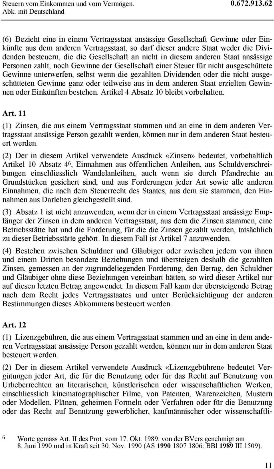 Gesellschaft an nicht in diesem anderen Staat ansässige Personen zahlt, noch Gewinne der Gesellschaft einer Steuer für nicht ausgeschüttete Gewinne unterwerfen, selbst wenn die gezahlten Dividenden