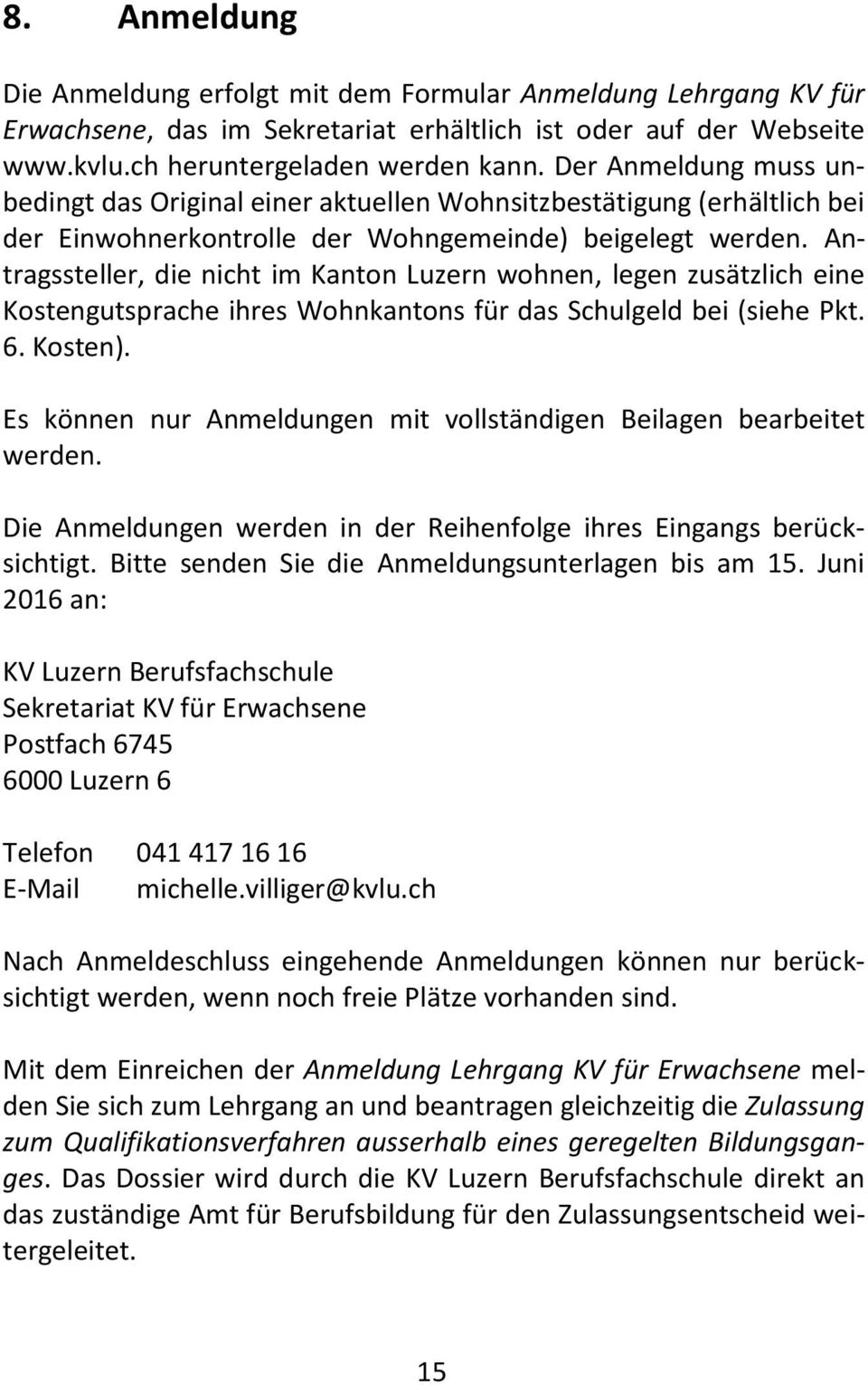Antragssteller, die nicht im Kanton Luzern wohnen, legen zusätzlich eine Kostengutsprache ihres Wohnkantons für das Schulgeld bei (siehe Pkt. 6. Kosten).