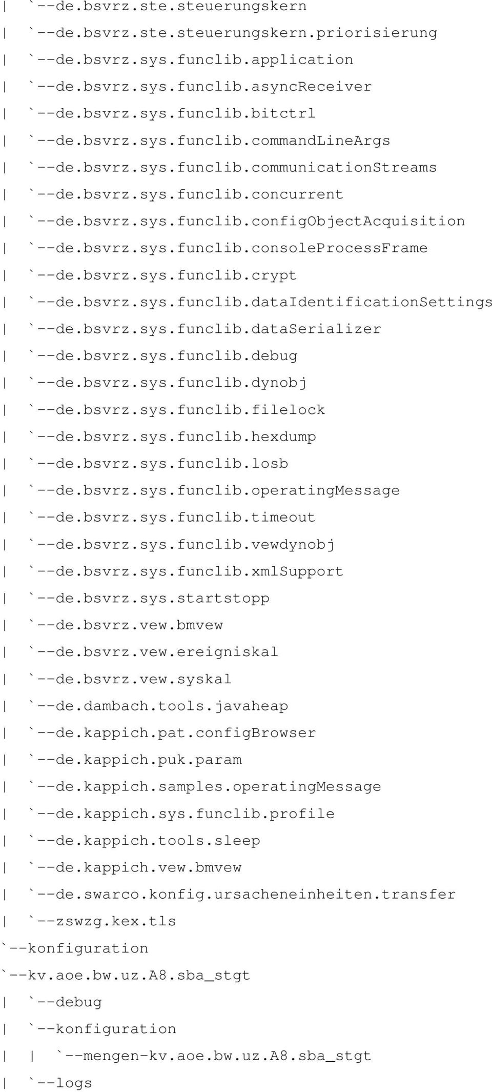 bsvrz.sys.funclib.dataidentificationsettings `--de.bsvrz.sys.funclib.dataserializer `--de.bsvrz.sys.funclib.debug `--de.bsvrz.sys.funclib.dynobj `--de.bsvrz.sys.funclib.filelock `--de.bsvrz.sys.funclib.hexdump `--de.