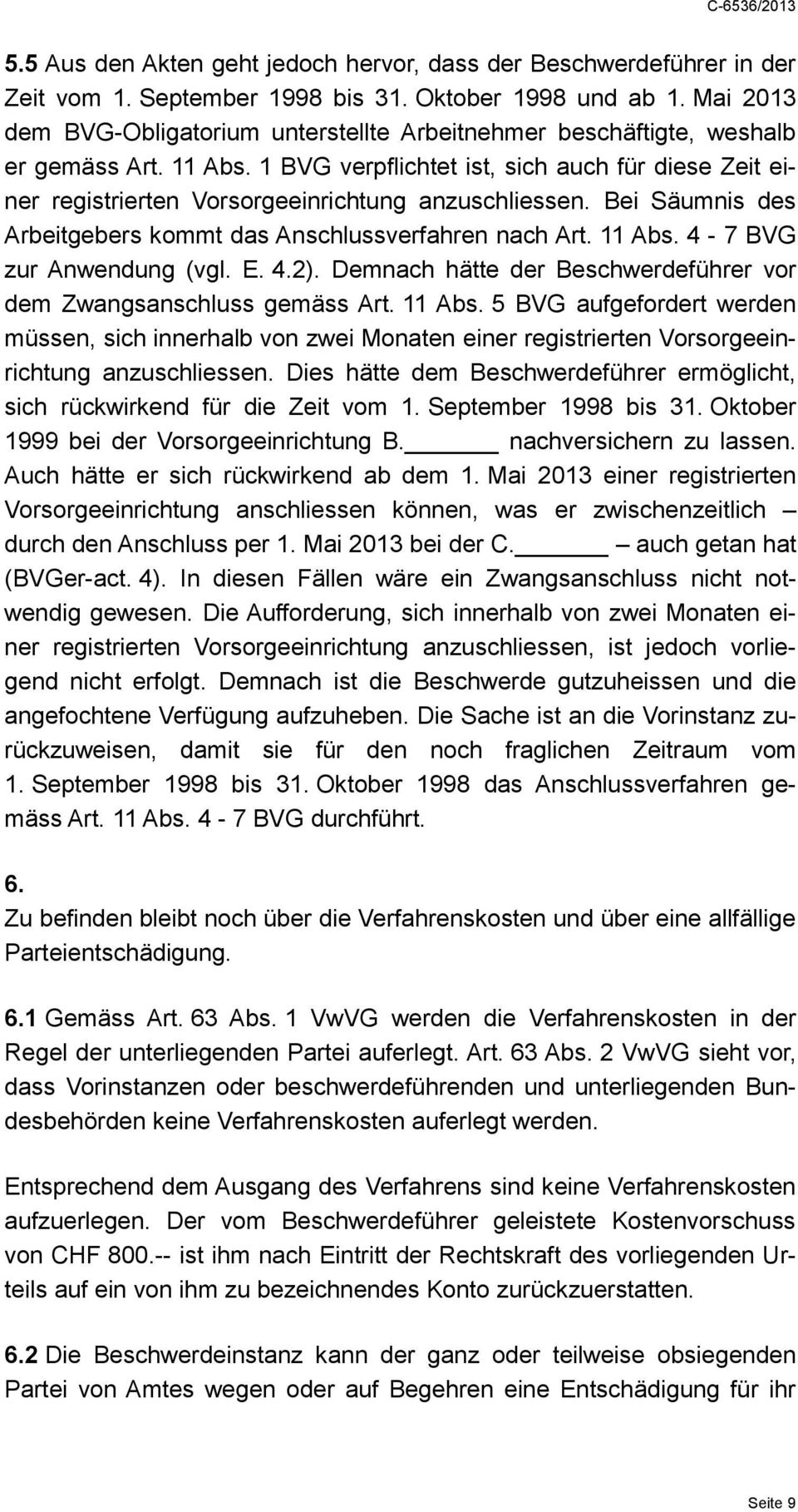 1 BVG verpflichtet ist, sich auch für diese Zeit einer registrierten Vorsorgeeinrichtung anzuschliessen. Bei Säumnis des Arbeitgebers kommt das Anschlussverfahren nach Art. 11 Abs.