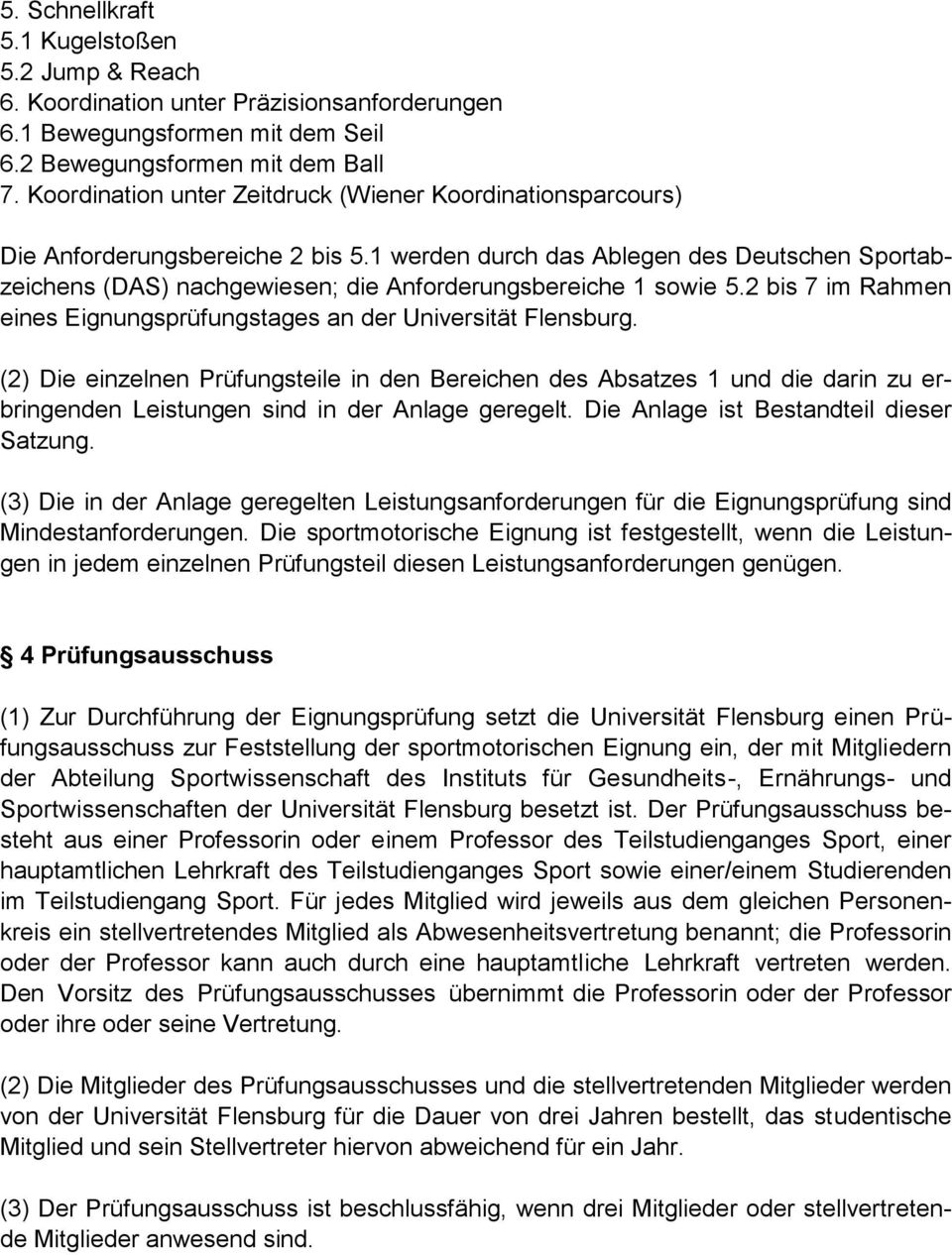 1 werden durch das Ablegen des Deutschen Sportabzeichens (DAS) nachgewiesen; die Anforderungsbereiche 1 sowie 5.2 bis 7 im Rahmen eines Eignungsprüfungstages an der Universität Flensburg.