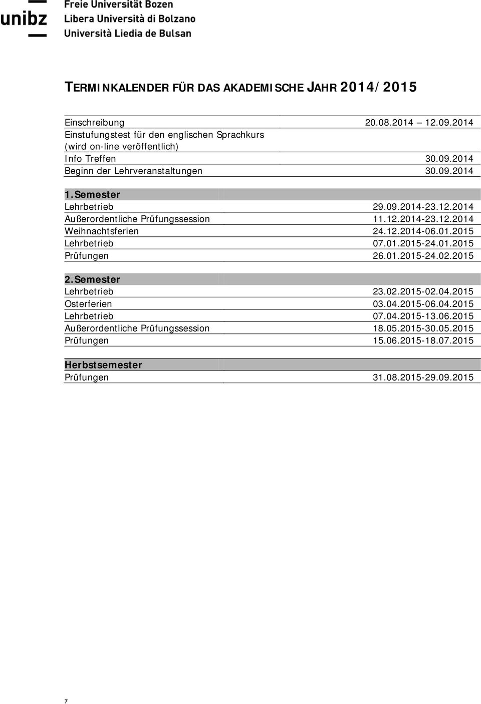 Semester Lehrbetrieb 29.09.2014-23.12.2014 Außerordentliche Prüfungssession 11.12.2014-23.12.2014 Weihnachtsferien 24.12.2014-06.01.2015 Lehrbetrieb 07.01.2015-24.01.2015 Prüfungen 26.