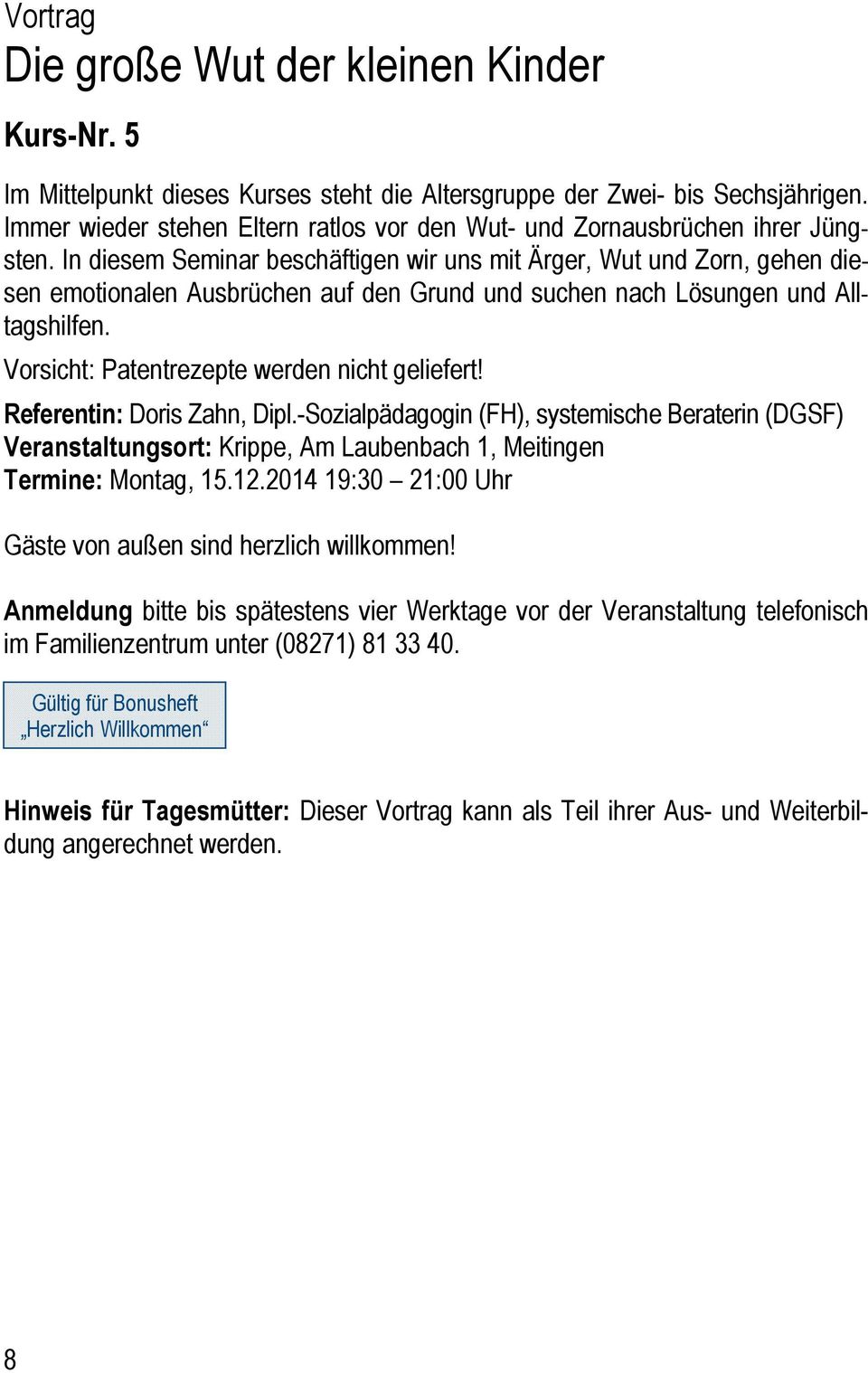 In diesem Seminar beschäftigen wir uns mit Ärger, Wut und Zorn, gehen diesen emotionalen Ausbrüchen auf den Grund und suchen nach Lösungen und Alltagshilfen.