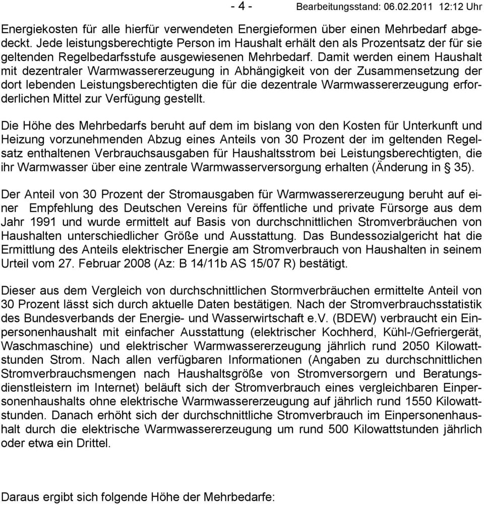 Damit werden einem Haushalt mit dezentraler Warmwassererzeugung in Abhängigkeit von der Zusammensetzung der dort lebenden Leistungsberechtigten die für die dezentrale Warmwassererzeugung