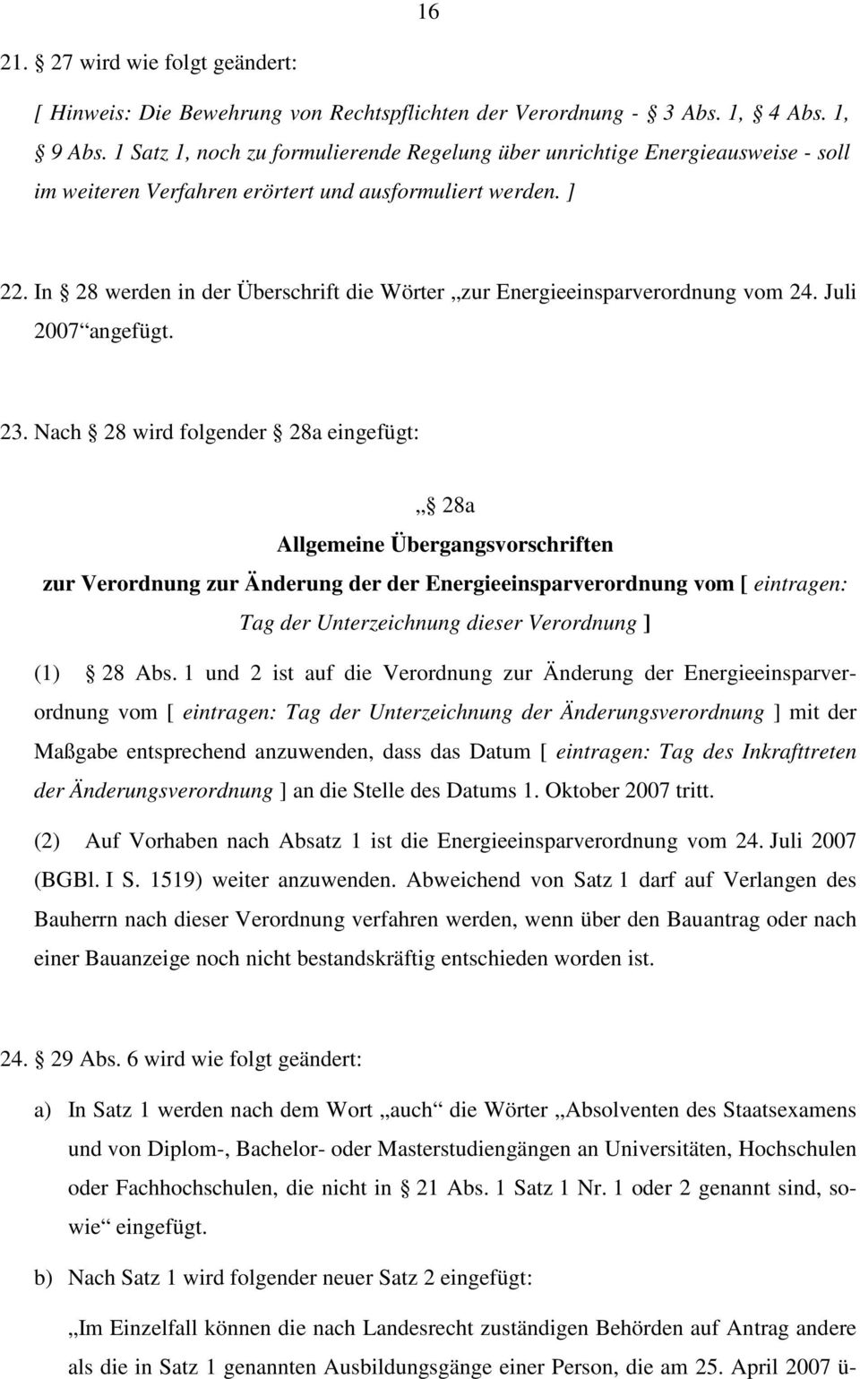 In 28 werden in der Überschrift die Wörter zur Energieeinsparverordnung vom 24. Juli 2007 angefügt. 23.