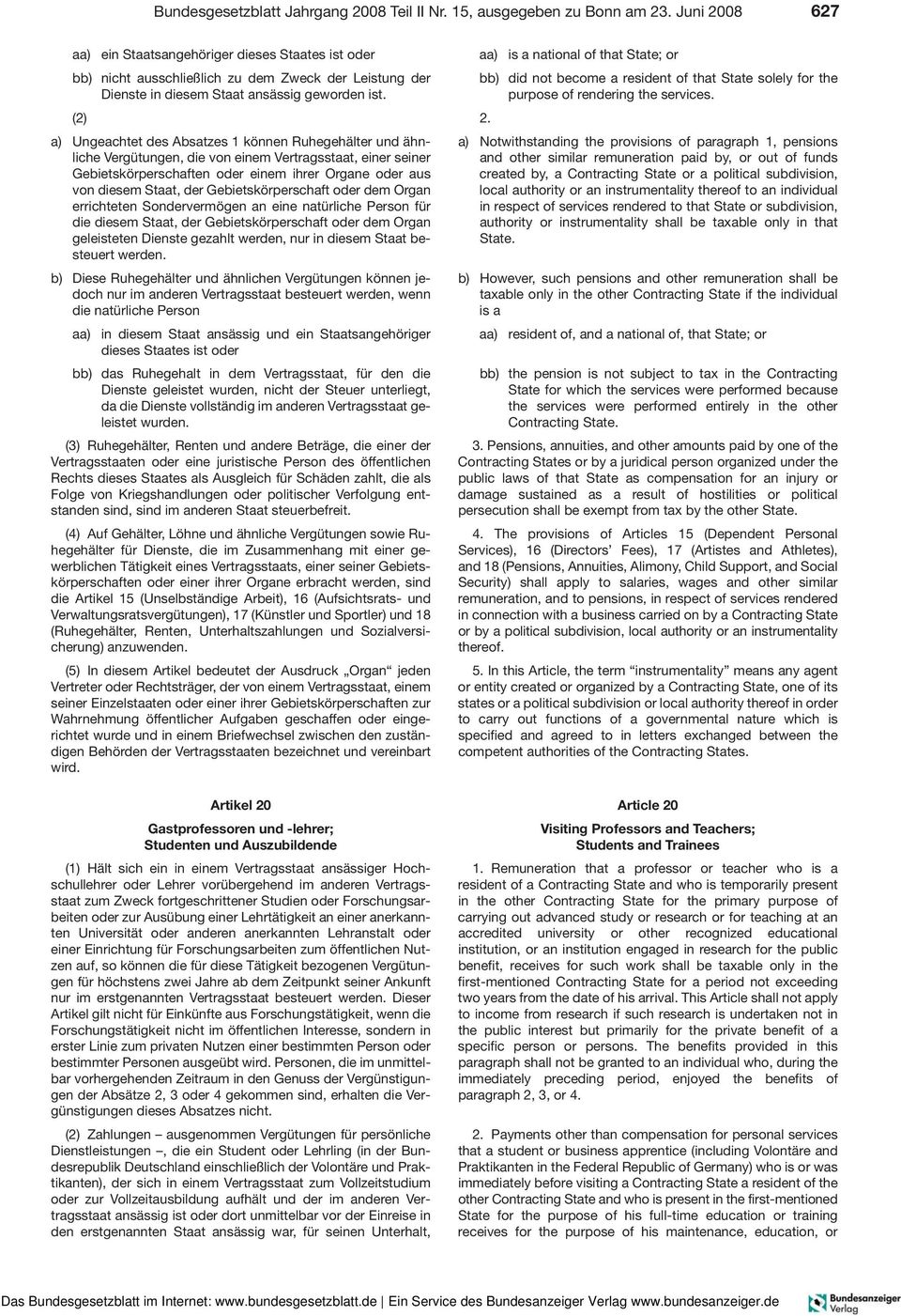 (2) a) Ungeachtet des Absatzes 1 können Ruhegehälter und ähnliche Vergütungen, die von einem Vertragsstaat, einer seiner Gebietskörperschaften oder einem ihrer Organe oder aus von diesem Staat, der