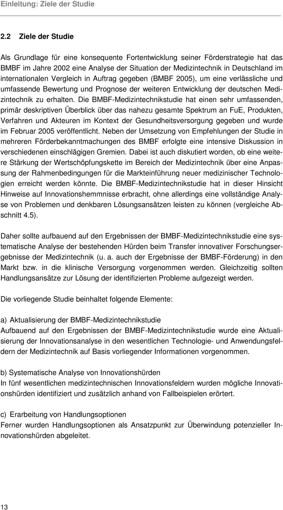 Vergleich in Auftrag gegeben (BMBF 2005), um eine verlässliche und umfassende Bewertung und Prognose der weiteren Entwicklung der deutschen Medizintechnik zu erhalten.