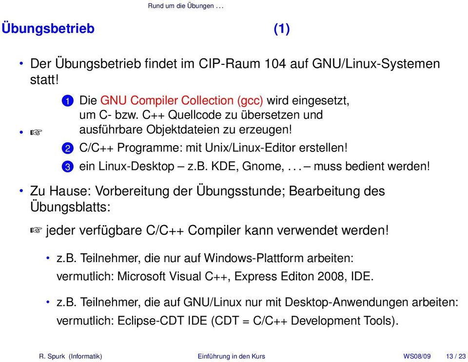 Zu Hause: Vorbereitung der Übungsstunde; Bearbeitung des Übungsblatts: jeder verfügbare C/C++ Compiler kann verwendet werden! z.b. Teilnehmer, die nur auf Windows-Plattform arbeiten: vermutlich: Microsoft Visual C++, Express Editon 2008, IDE.