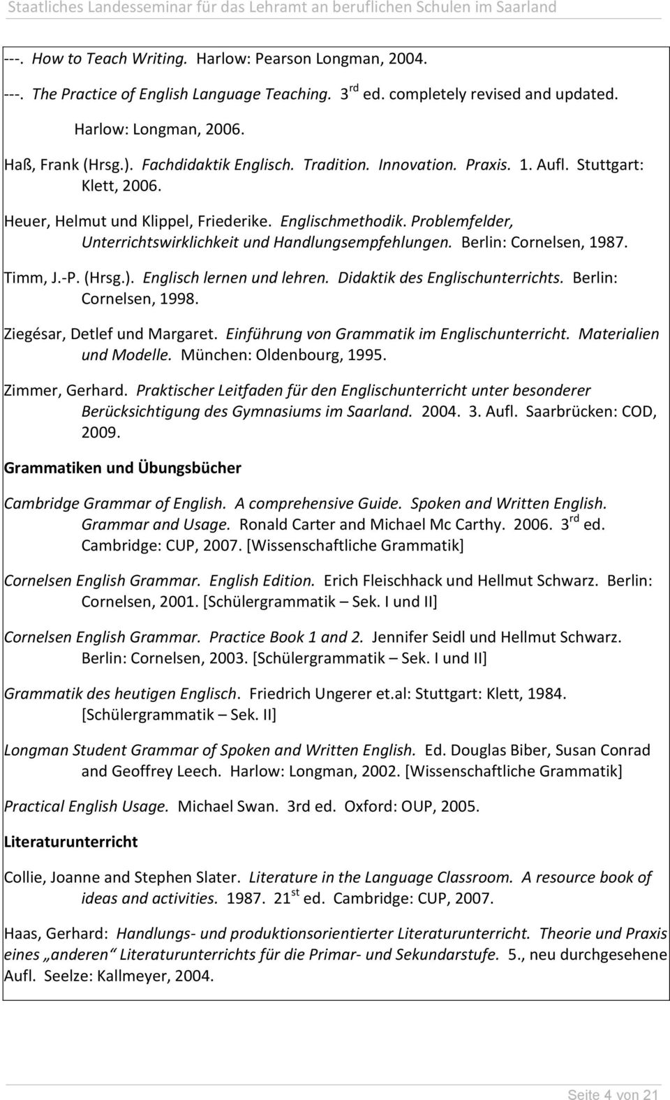 Problemfelder, Unterrichtswirklichkeit und Handlungsempfehlungen. Berlin: Cornelsen, 1987. Timm, J.-P. (Hrsg.). Englisch lernen und lehren. Didaktik des Englischunterrichts. Berlin: Cornelsen, 1998.