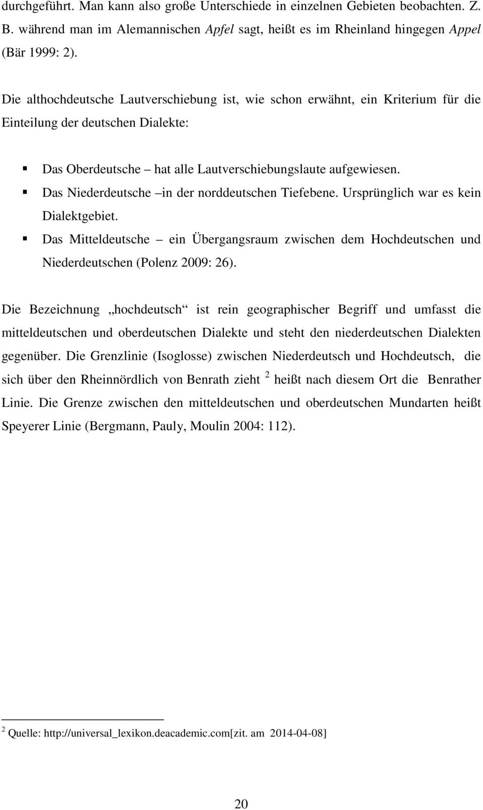 Das Niederdeutsche in der norddeutschen Tiefebene. Ursprünglich war es kein Dialektgebiet. Das Mitteldeutsche ein Übergangsraum zwischen dem Hochdeutschen und Niederdeutschen (Polenz 2009: 26).