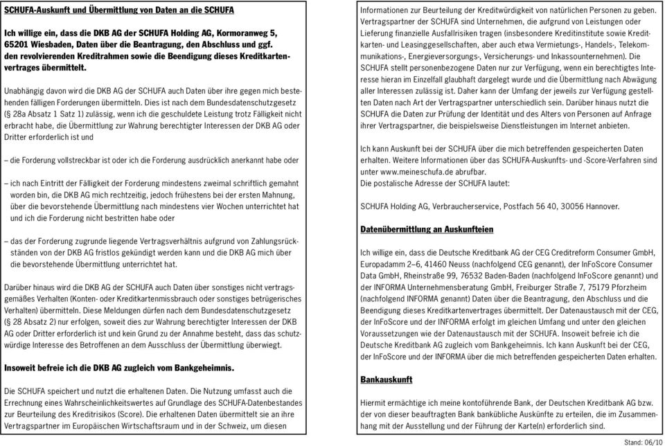 Unabhängig davon wird die DKB AG der SCHUFA auch Daten über ihre gegen mich bestehenden fälligen Forderungen übermitteln.