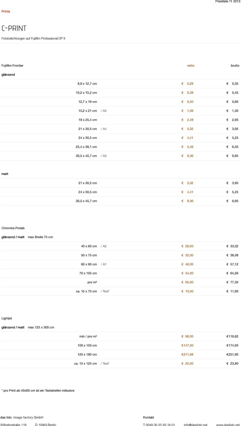 8,36 9,95 Chromira Prolab glänzend / matt max Breite 75 cm 40 x 60 cm / A2 28,00 33,32 50 x 75 cm 32,00 38,08 60 x 90 cm / A1 48,00 57,12 70 x 105 cm 54,00 64,26 pro m² 65,00 77,35 ca.