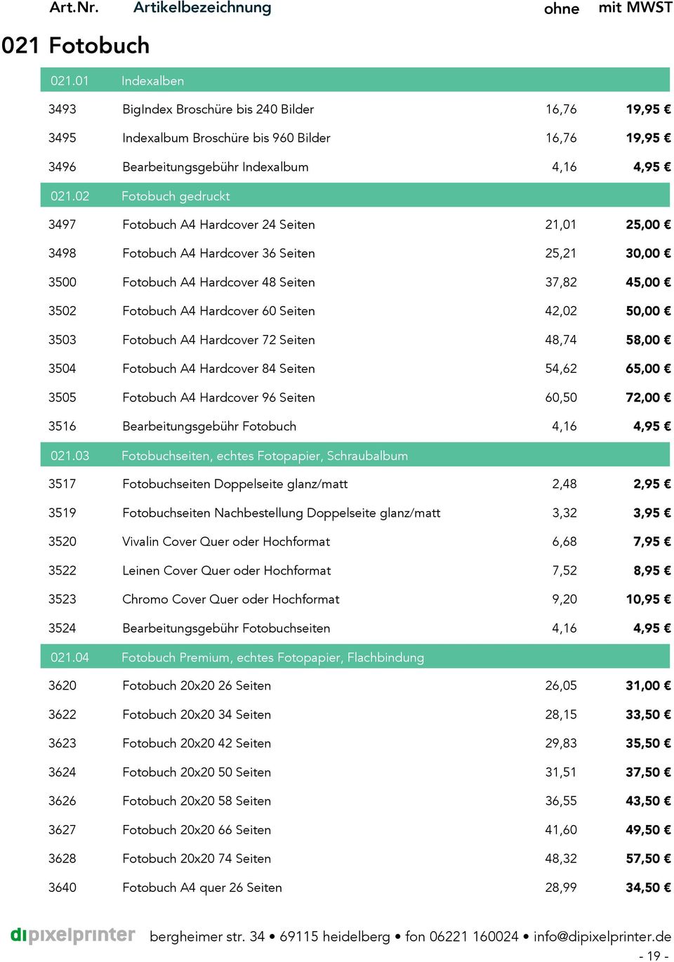 Seiten 42,02 50,00 3503 Fotobuch A4 Hardcover 72 Seiten 48,74 58,00 3504 Fotobuch A4 Hardcover 84 Seiten 54,62 65,00 3505 Fotobuch A4 Hardcover 96 Seiten 60,50 72,00 3516 Bearbeitungsgebühr Fotobuch