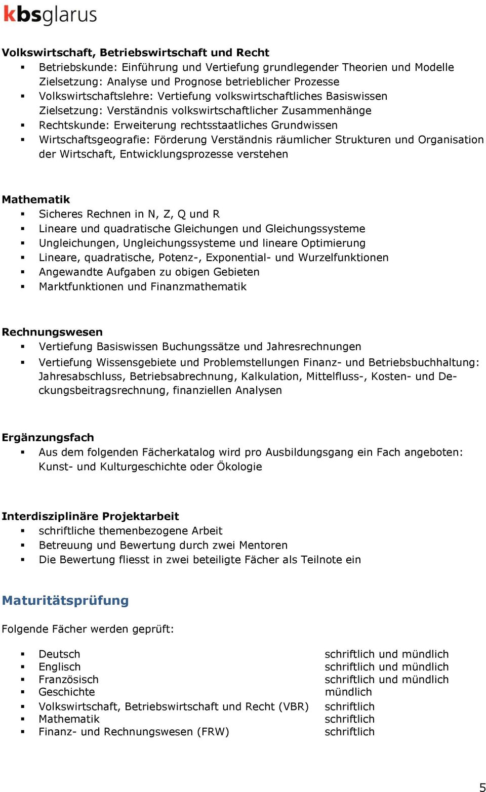 Wirtschaftsgeografie: Förderung Verständnis räumlicher Strukturen und Organisation der Wirtschaft, Entwicklungsprozesse verstehen Mathematik Sicheres Rechnen in N, Z, Q und R Lineare und quadratische