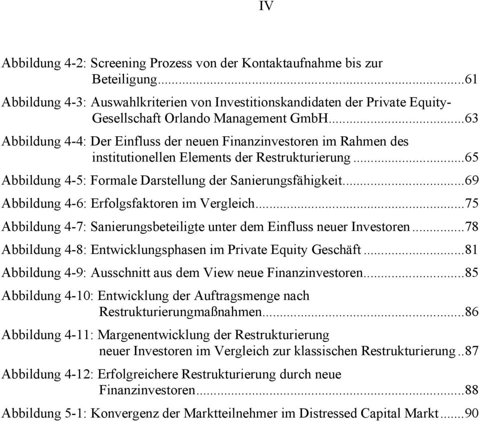 ..69 Abbildung 4-6: Erfolgsfaktoren im Vergleich...75 Abbildung 4-7: Sanierungsbeteiligte unter dem Einfluss neuer Investoren...78 Abbildung 4-8: Entwicklungsphasen im Private Equity Geschäft.