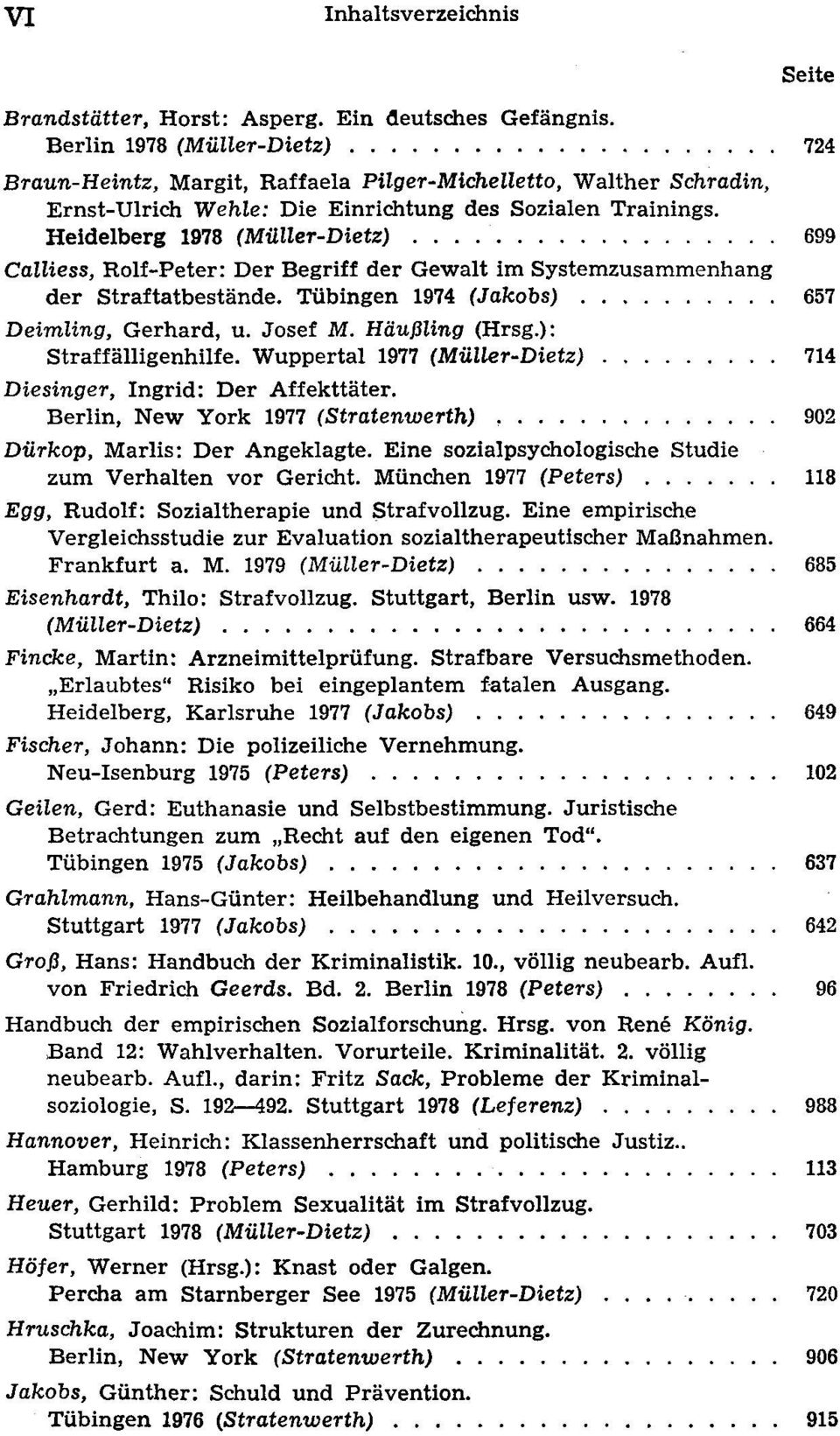 Heidelberg 1978 (Müller-Dietz) 699 Calliess, Rolf-Peter: Der Begriff der Gewalt im Systemzusammenhang der Straftatbestände. Tübingen 1974 (Jakobs) 657 Deimling, Gerhard, u. Josef M. Häußling (Hrsg.