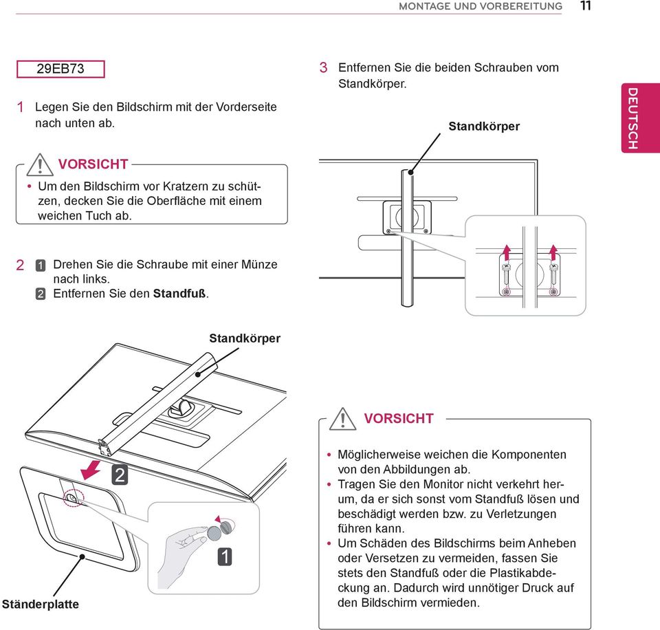 Standkörper 2 1 Drehen Sie die Schraube mit einer Münze nach links. 2 Entfernen Sie den Standfuß. Standkörper VORSICHT Ständerplatte ymöglicherweise weichen die Komponenten von den Abbildungen ab.