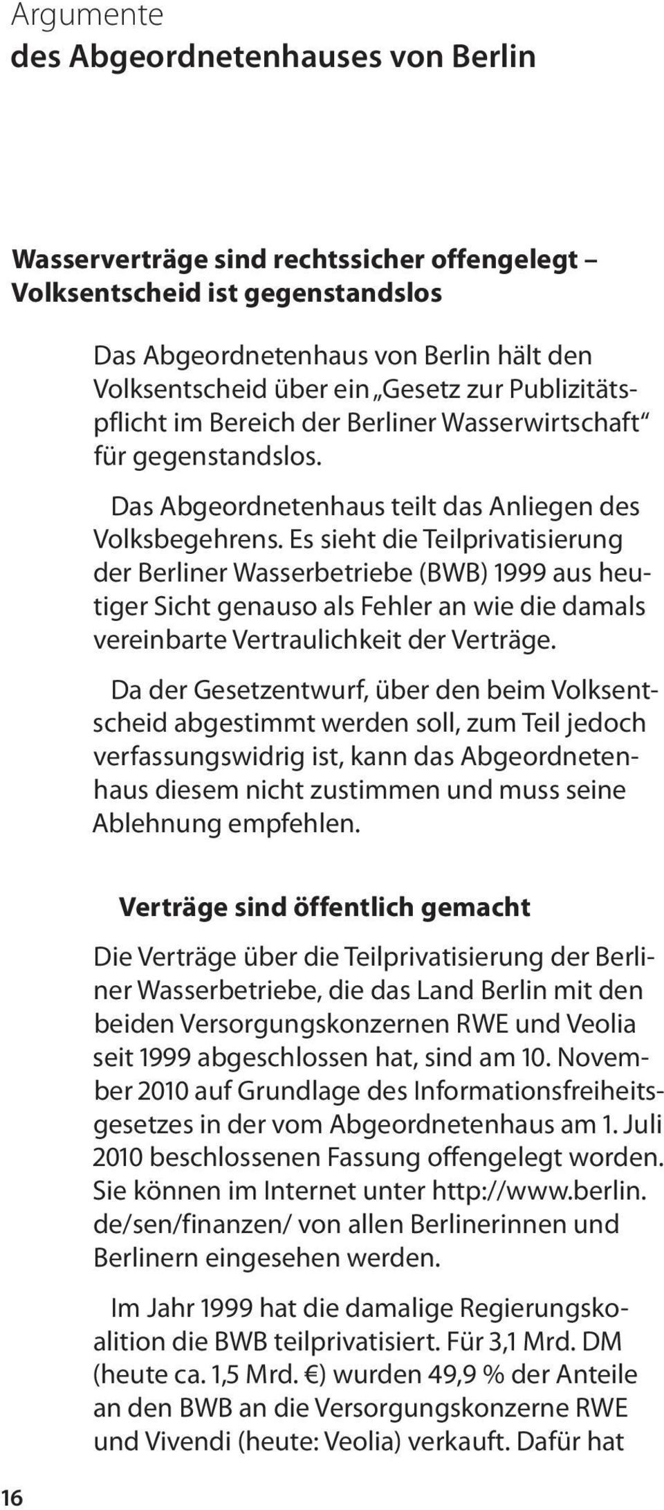 Es sieht die Teilprivatisierung der Berliner Wasserbetriebe (BWB) 1999 aus heutiger Sicht genauso als Fehler an wie die damals vereinbarte Vertraulichkeit der Verträge.