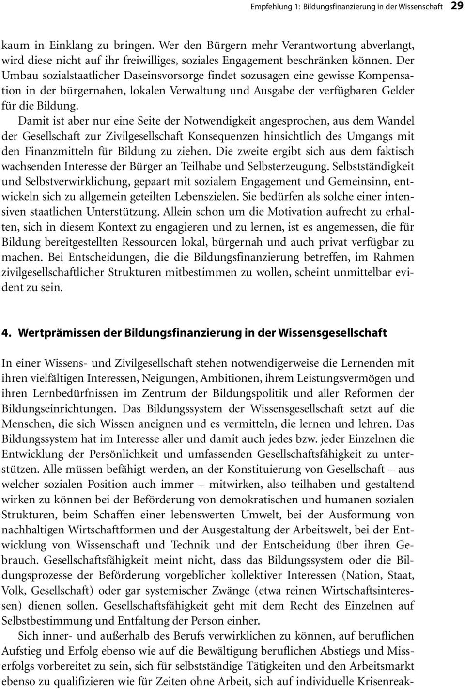 Der Umbau sozialstaatlicher Daseinsvorsorge findet sozusagen eine gewisse Kompensation in der bürgernahen, lokalen Verwaltung und Ausgabe der verfügbaren Gelder für die Bildung.