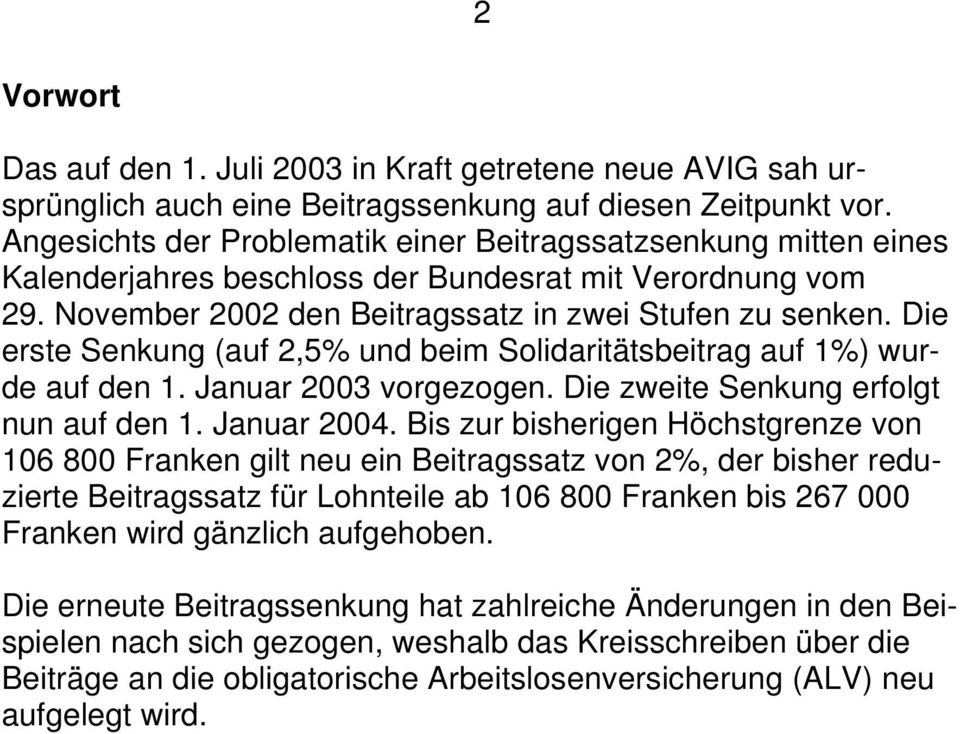 Die erste Senkung (auf 2,5% und beim Solidaritätsbeitrag auf 1%) wurde auf den 1. Januar 2003 vorgezogen. Die zweite Senkung erfolgt nun auf den 1. Januar 2004.