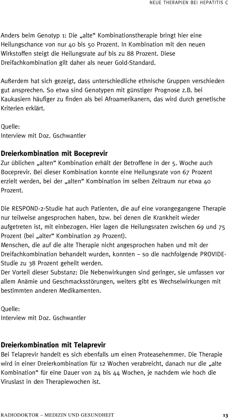 So etwa sind Genotypen mit günstiger Prognose z.b. bei Kaukasiern häufiger zu finden als bei Afroamerikanern, das wird durch genetische Kriterien erklärt. Interview mit Doz.