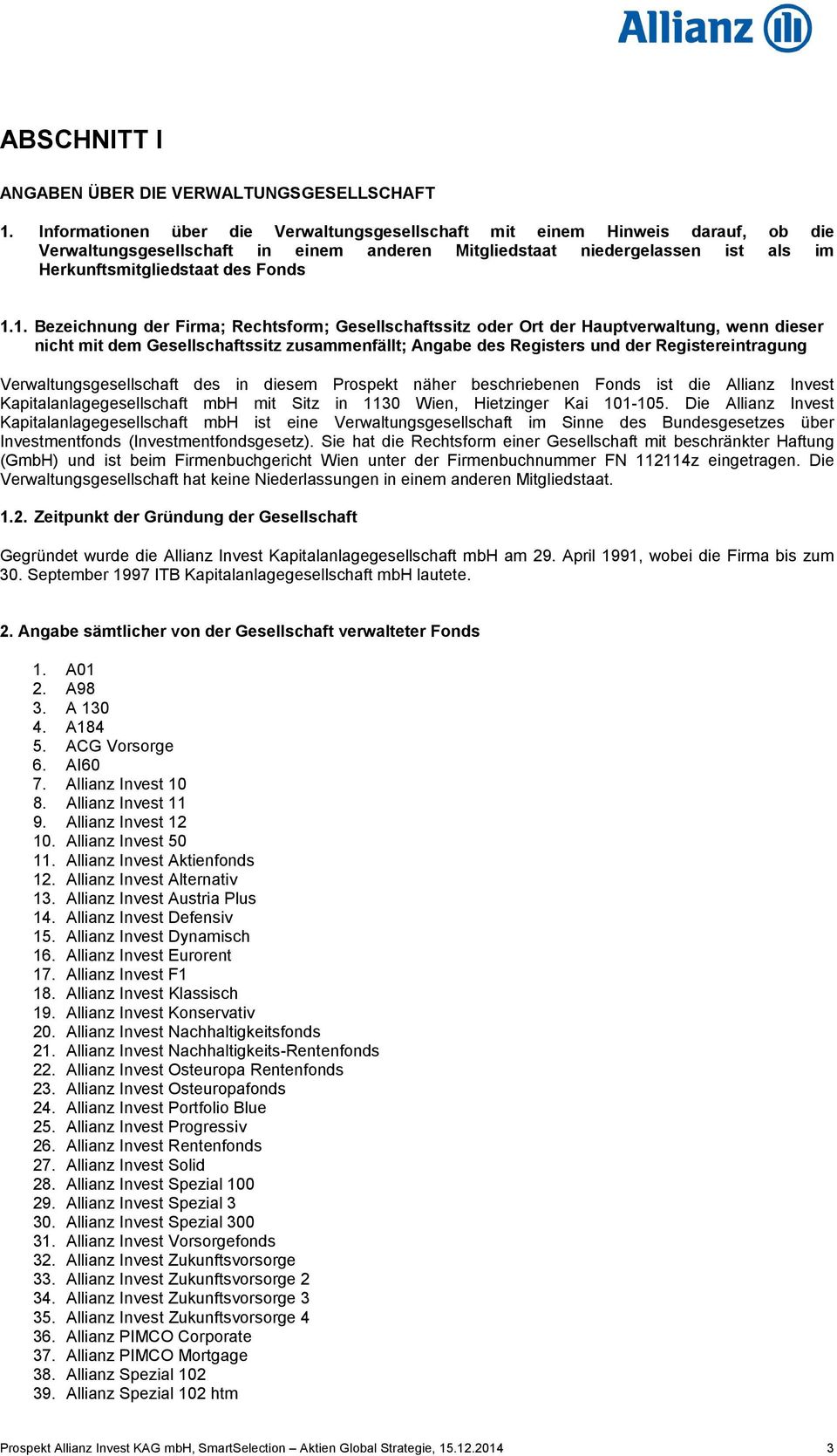 1. Bezeichnung der Firma; Rechtsform; Gesellschaftssitz oder Ort der Hauptverwaltung, wenn dieser nicht mit dem Gesellschaftssitz zusammenfällt; Angabe des Registers und der Registereintragung