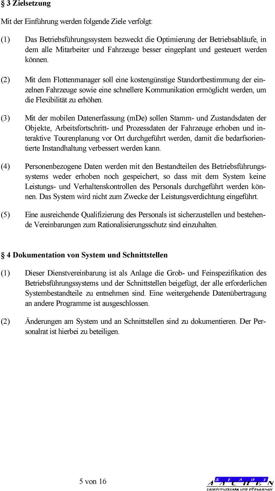 (2) Mit dem Flottenmanager soll eine kostengünstige Standortbestimmung der einzelnen Fahrzeuge sowie eine schnellere Kommunikation ermöglicht werden, um die Flexibilität zu erhöhen.