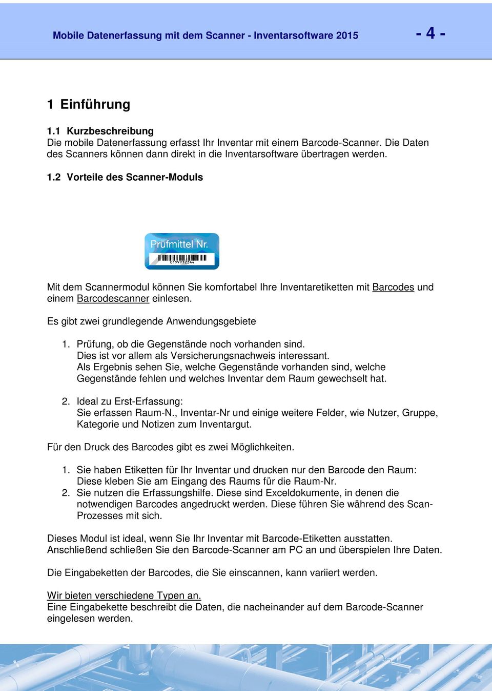 2 Vorteile des Scanner-Moduls Mit dem Scannermodul können Sie komfortabel Ihre Inventaretiketten mit Barcodes und einem Barcodescanner einlesen. Es gibt zwei grundlegende Anwendungsgebiete 1.