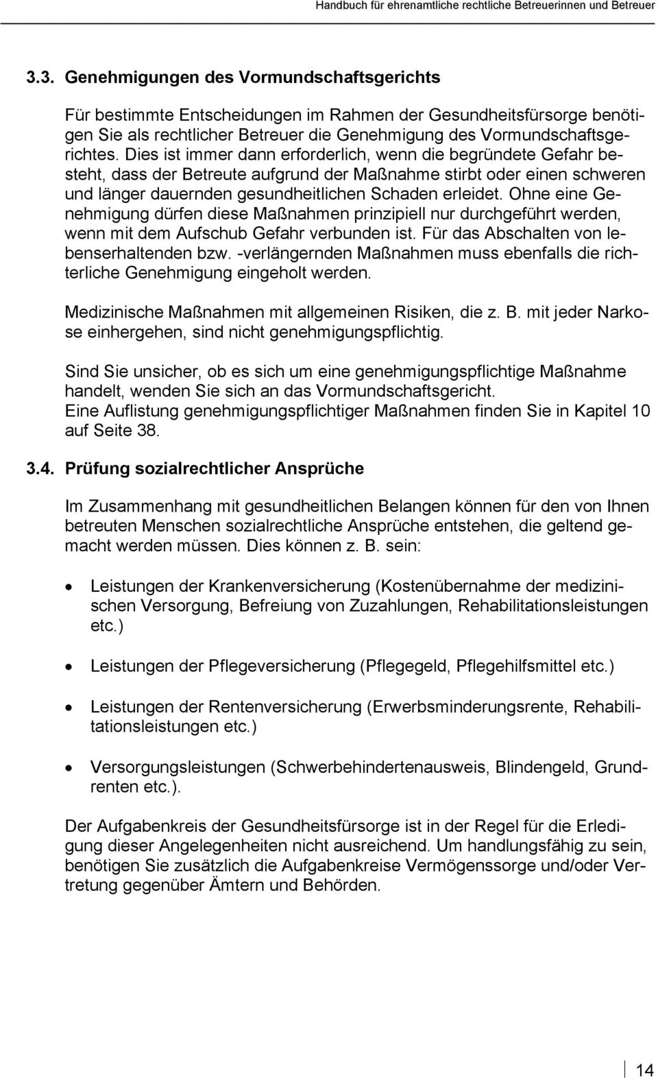 Ohne eine Genehmigung dürfen diese Maßnahmen prinzipiell nur durchgeführt werden, wenn mit dem Aufschub Gefahr verbunden ist. Für das Abschalten von lebenserhaltenden bzw.