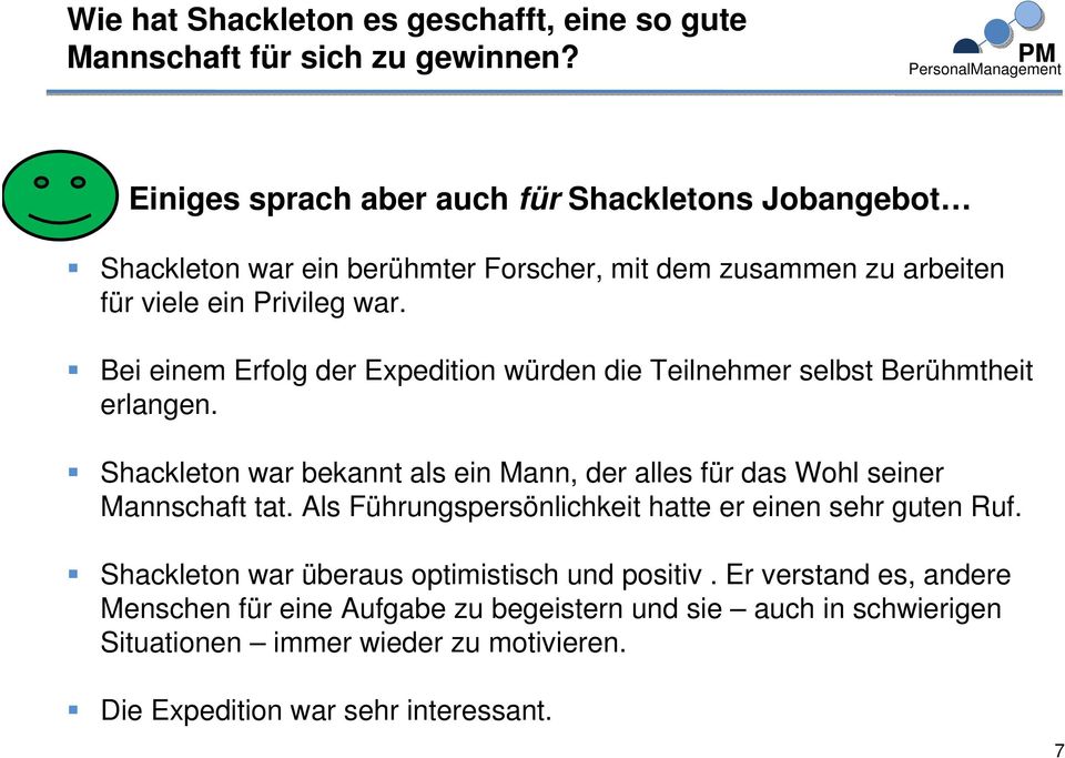 Bei einem Erfolg der Expedition würden die Teilnehmer selbst Berühmtheit erlangen. Shackleton war bekannt als ein Mann, der alles für das Wohl seiner Mannschaft tat.