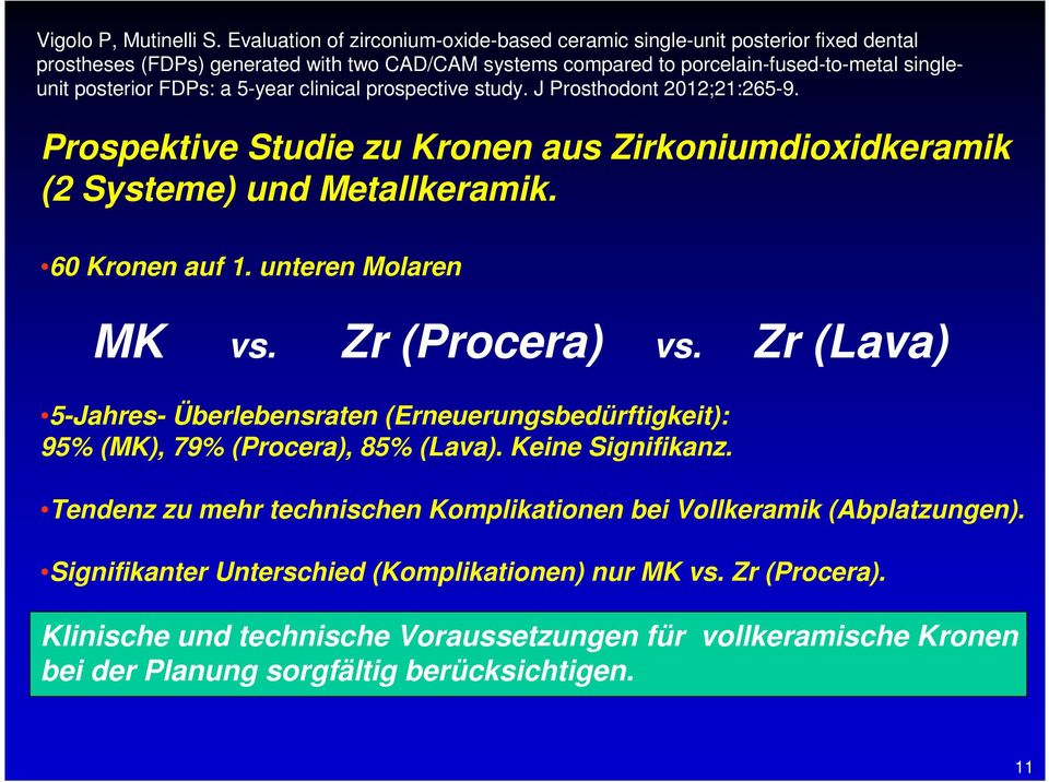 5-year clinical prospective study. J Prosthodont 2012;21:265-9. Prospektive Studie zu Kronen aus Zirkoniumdioxidkeramik (2 Systeme) und Metallkeramik. 60 Kronen auf 1. unteren Molaren MK vs.