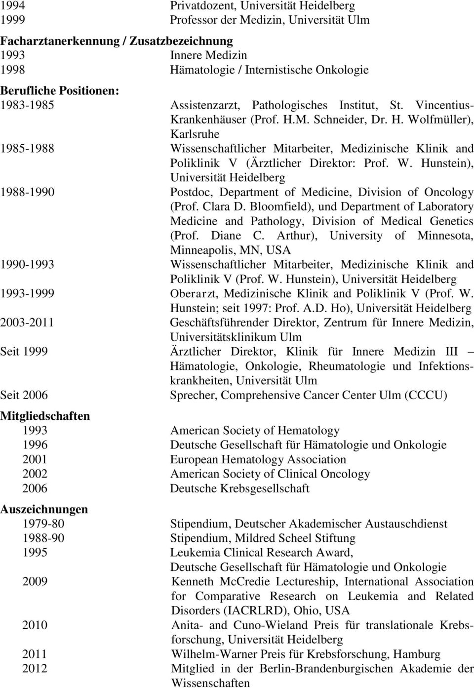 M. Schneider, Dr. H. Wolfmüller), Karlsruhe 1985-1988 Wissenschaftlicher Mitarbeiter, Medizinische Klinik and Poliklinik V (Ärztlicher Direktor: Prof. W. Hunstein), Universität Heidelberg 1988-1990 Postdoc, Department of Medicine, Division of Oncology (Prof.