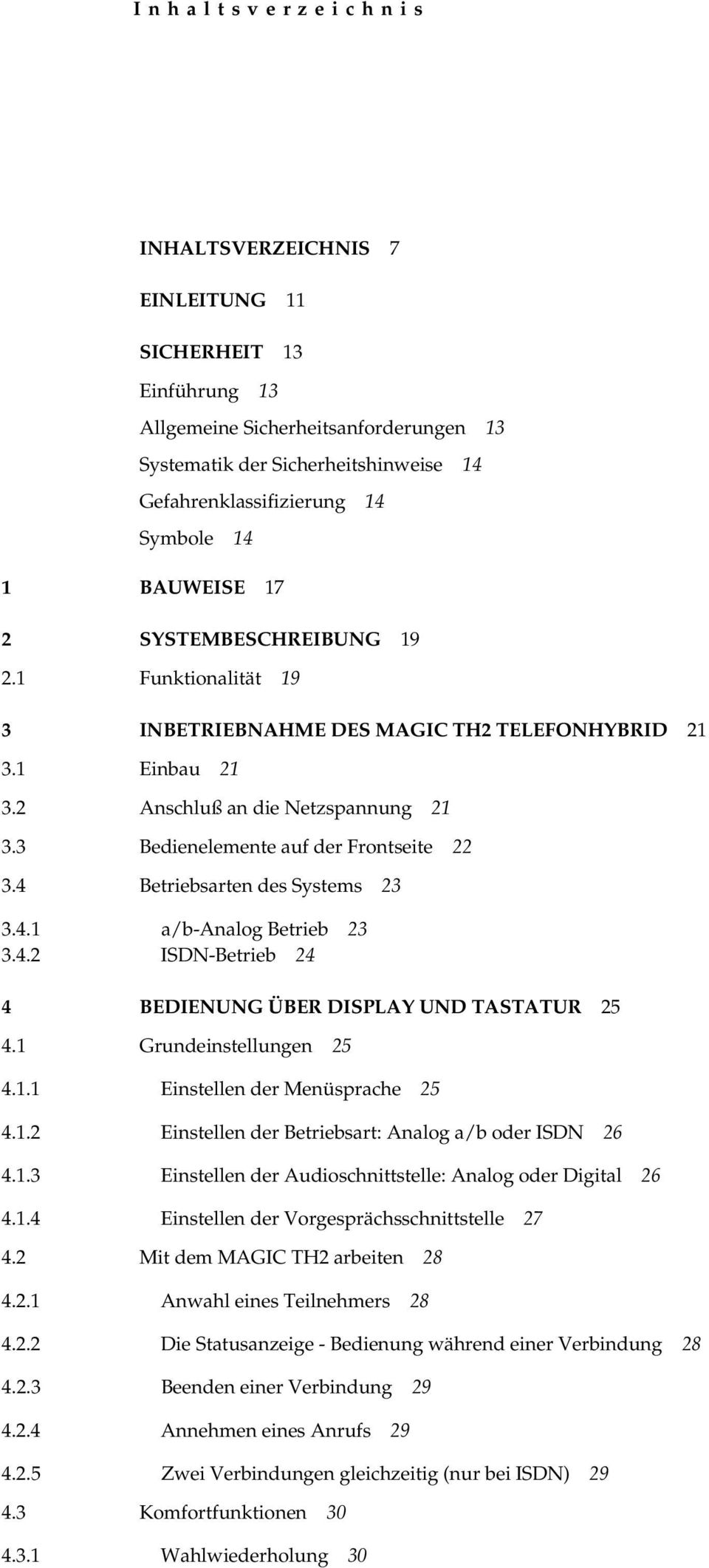 4 Betriebsarten des Systems 23 3.4.1 a/b-analog Betrieb 23 3.4.2 ISDN-Betrieb 24 4 BEDIENUNG ÜBER DISPLAY UND TASTATUR 25 4.1 Grundeinstellungen 25 4.1.1 Einstellen der Menüsprache 25 4.1.2 Einstellen der Betriebsart: Analog a/b oder ISDN 26 4.