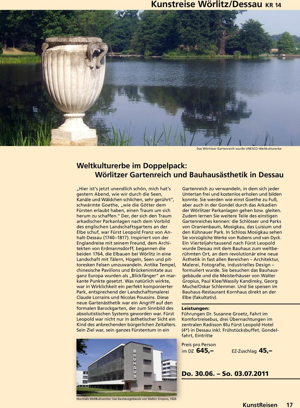 Der, der sich den Traum arkadischer Parkanlagen nach dem Vorbild des englischen Landschaftsgartens an der Elbe schuf, war Fürst Leopold Franz von Anhalt-Dessau (1740 1817).